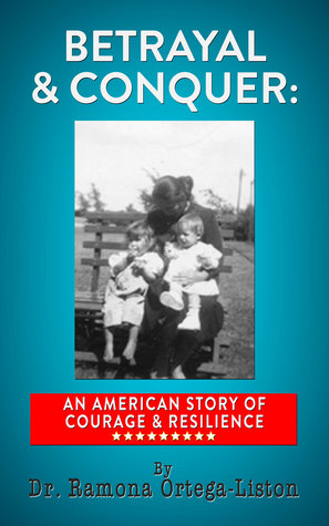 Read Online Betrayal & Conquer: An American Story of Courage & Resilience - Ramona Ortega-Liston | PDF