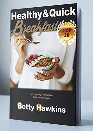 Full Download Healthy and Quick Breakfast: Top 30 healthy breakfast ideas! Quick and easy recipes - Betty Hawkins file in PDF