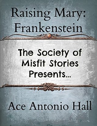 Full Download The Society of Misfit Stories Presents: Raising Mary (Frankenstein) - Ace Antonio Hall file in ePub