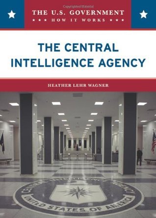 Read The Central Intelligence Agency (The U.s. Government: How It Works) - Heather Lehr Wagner | PDF