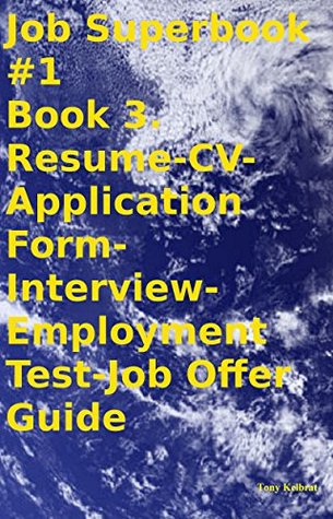 Full Download Job Superbook #1 Book 3. Resume-CV-Application Form-Interview-Employment Test-Job Offer Guide - Tony Kelbrat | PDF