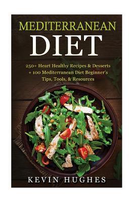 Read Mediterranean Diet: 250  Heart Healthy Recipes & Desserts   100 Mediterranean Diet Beginner's Tips, Tools, & Resources. (Mediterranean Diet Cookbook, Lose Weight, Slow Aging, Fight Disease, Burn Fat, Mediterranean Diet Recipes) - Kevin Hughes file in ePub