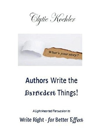 Download Authors Write the Darnedest Things!: A Lighthearted Persuasion to Write Right - for Better Effect - Clytie Koehler | ePub