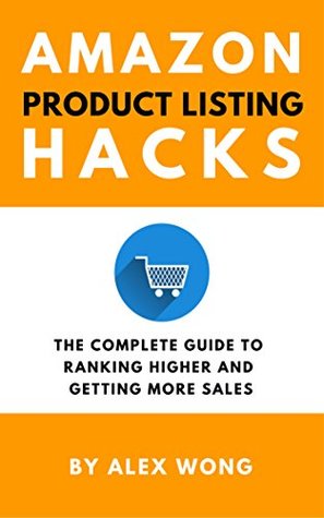 Download Amazon Product Listing Hacks: The Complete Guide To Ranking Higher and Getting More Sales - Alex Wong file in PDF
