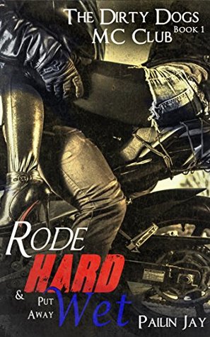 Read Online Rode Hard and Put Away Wet: Dirty Dogs MC series Book # 1 - Pailin Jay | PDF