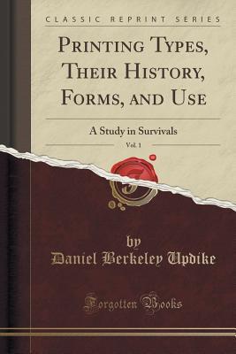 Read Online Printing Types, Their History, Forms, and Use, Vol. 1: A Study in Survivals (Classic Reprint) - Daniel Berkeley Updike | PDF