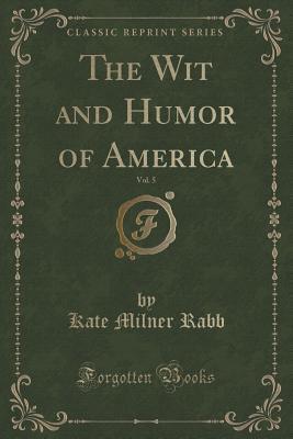 Read Online The Wit and Humor of America, Vol. 5 (Classic Reprint) - Kate Milner Rabb file in ePub