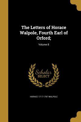 Read The Letters of Horace Walpole, Fourth Earl of Orford;; Volume 8 - Horace Walpole file in ePub