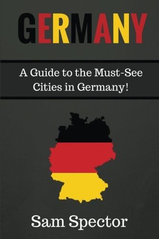 Read Online Germany: A Guide To The Must-See Cities In Germany! - Sam Spector | ePub