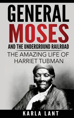Full Download General Moses and the Underground Railroad: The Amazing Life of Harriet Tubman - Karla Lant | PDF