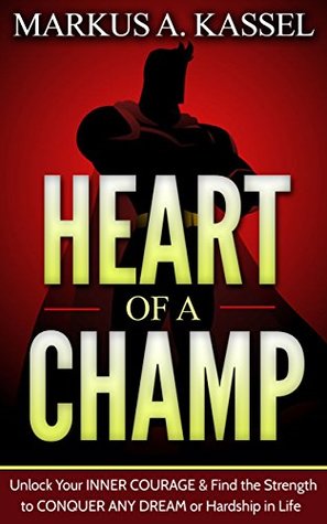Read Heart of a Champ: Unlock Your Inner Courage and Find the Strength to Conquer Any Dream or Hardship in Life: (Grow Guts and Grit to Achieve Your Goals in the Face of Adversity) - Markus A. Kassel file in ePub