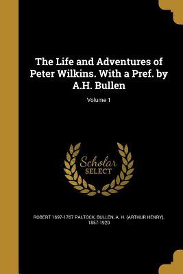 Read The Life and Adventures of Peter Wilkins. with a Pref. by A.H. Bullen; Volume 1 - Robert 1697-1767 Paltock | ePub