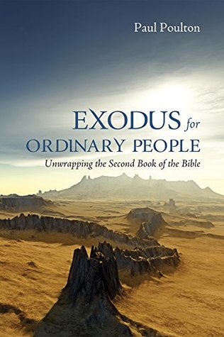 Read Online Exodus for Ordinary People: Unwrapping the Second Book of the Bible - Paul Poulton file in PDF