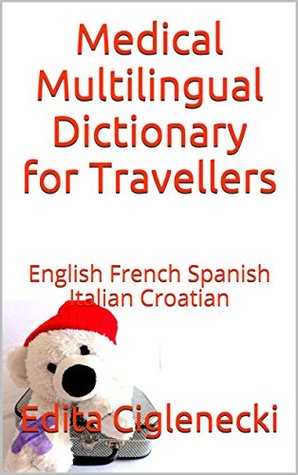 Read Online Medical Multilingual Dictionary for Travellers: English French Spanish Italian Croatian - Edita Ciglenecki file in ePub