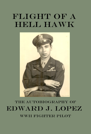 Full Download Flight of A Hell Hawk: The Autobiography of Edward J. Lopez, WWII Fighter Pilot - Edward J. López | PDF