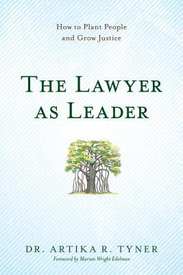 Full Download The Lawyer as Leader: How to Plant People and Grow Justice - Artika R Tyner Dr | PDF
