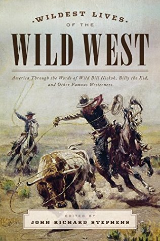 Full Download Wildest Lives of the Wild West: America through the Words of Wild Bill Hickok, Billy the Kid, and Other Famous Westerners - John Richard Stephens | PDF