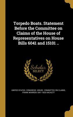 Full Download Torpedo Boats. Statement Before the Committee on Claims of the House of Representatives on House Bills 6041 and 15101 .. - Frank Warren Hackett file in PDF