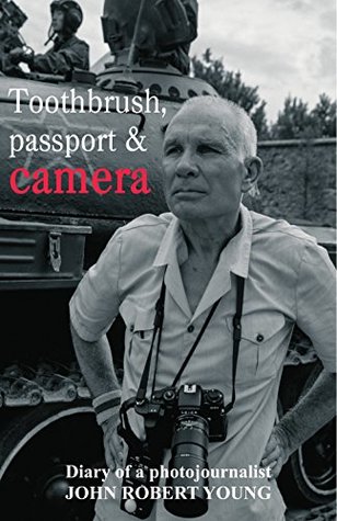Read Online Toothbrush, passport & camera: Diary of a photojournalist - John Robert Young | ePub