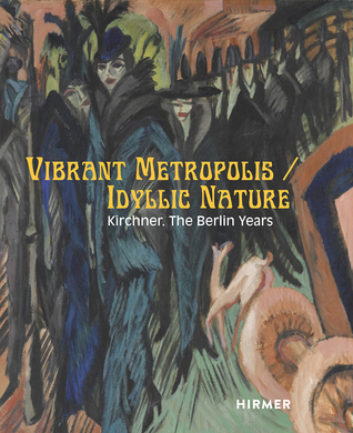 Download Vibrant Metropolis / Idyllic Nature - Kirchner: The Berlin Years - Kunsthaus Zürich file in ePub
