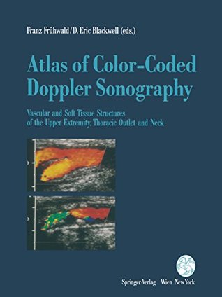 Read Online Atlas of Color-Coded Doppler Sonography: Vascular and Soft Tissue Structures of the Upper Extremity, Thoracic Outlet and Neck - Franz X.J. Frühwald file in PDF