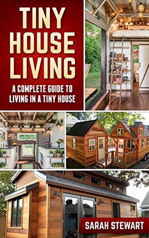 Read Tiny Houses: A Complete Guide to Living in a Tiny House - Sarah Stewart file in PDF