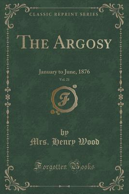 Read Online The Argosy, Vol. 21: January to June, 1876 (Classic Reprint) - Mrs. Henry Wood file in PDF