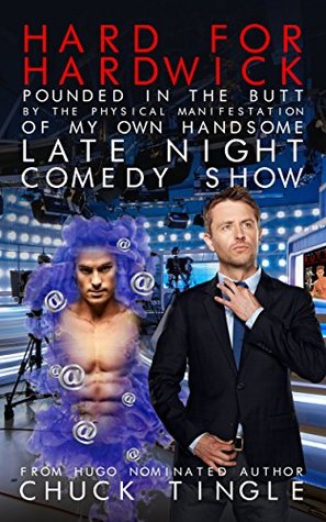 Read Online Hard For Hardwick: Pounded In The Butt By The Physical Manifestation Of My Own Handsome Late Night Comedy Show - Chuck Tingle | PDF