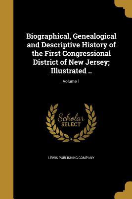 Full Download Biographical, Genealogical and Descriptive History of the First Congressional District of New Jersey; Illustrated ..; Volume 1 - Lewis Publishing Company file in PDF