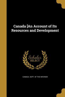 Full Download Canada [An Account of Its Resources and Development - Canada Dept of the Interior file in PDF