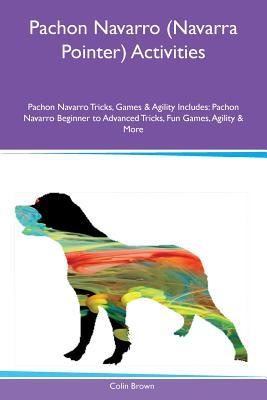 Read Pachon Navarro (Navarra Pointer) Activities Pachon Navarro Tricks, Games & Agility Includes: Pachon Navarro Beginner to Advanced Tricks, Fun Games, Agility & More - Colin Brown file in ePub