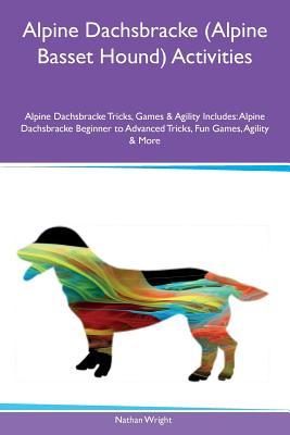 Read Alpine Dachsbracke (Alpine Basset Hound) Activities Alpine Dachsbracke Tricks, Games & Agility Includes: Alpine Dachsbracke Beginner to Advanced Tricks, Fun Games, Agility & More - Nathan Wright file in PDF