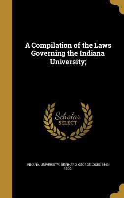 Read Online A Compilation of the Laws Governing the Indiana University; - Indiana University | ePub