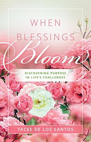 Download When Blessings Bloom: Discovering Purpose In Life's Challenges - Tacee De Los Santos | PDF