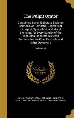 Read Online The Pulpit Orator: Containing Seven Elaborate Skeleton Sermons, or Homiletic, Dogmatical, Liturgical, Symbolical, and Moral Sketches, for Every Sunday of the Year. Also Elaborate Skeleton Sermons for the Chief Festivals and Other Occasions; Volume 4 - Johann Evangelist Zollner file in PDF