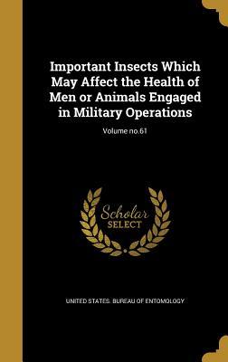 Read Important Insects Which May Affect the Health of Men or Animals Engaged in Military Operations; Volume No.61 - United States Bureau of Entomology | PDF