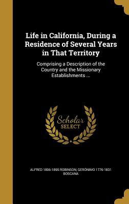 Read Life in California, During a Residence of Several Years in That Territory: Comprising a Description of the Country and the Missionary Establishments - Alfred Robinson | ePub