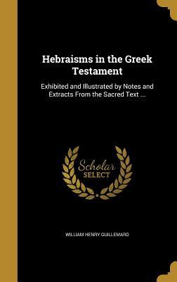 Download Hebraisms in the Greek Testament: Exhibited and Illustrated by Notes and Extracts from the Sacred Text - William Henry Guillemard file in ePub