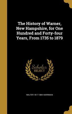 Read The History of Warner, New Hampshire, for One Hundred and Forty-Four Years, from 1735 to 1879 - Walter Harriman | ePub