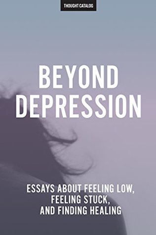 Download Beyond Depression: Essays About Feeling Low, Feeling Stuck, And Finding Healing - Thought Catalog | ePub