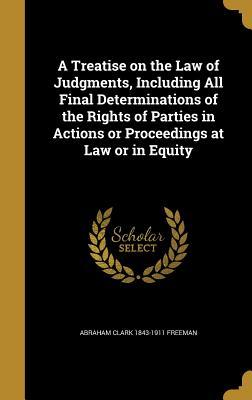 Read A Treatise on the Law of Judgments, Including All Final Determinations of the Rights of Parties in Actions or Proceedings at Law or in Equity - Abraham Clark Freeman | ePub