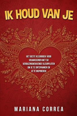 Download IK HOUD VAN Je: HET BESTE KLEURBOEK VOOR VOLWASSENEN MET 50 VERBAZINGWEKKENDE KLEURPLATEN OM JE TE ONTSPANNEN EN JE Te INSPIREREN - Mariana Correa file in ePub