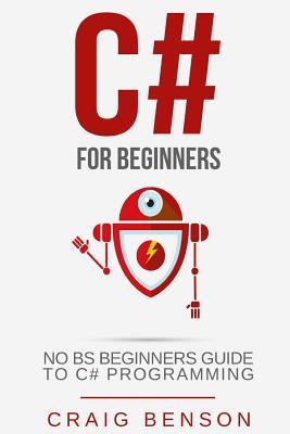 Read Online C#: The Most Useful Beginners Guide to C# Programming - Craig Benson | PDF