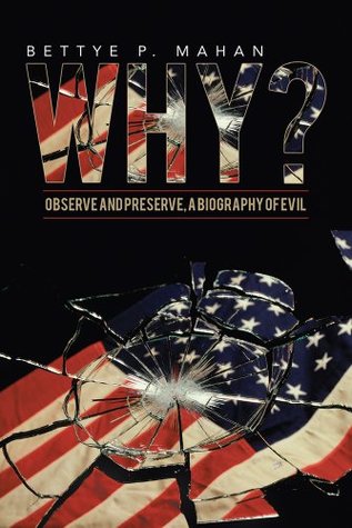 Full Download WHY?: Observe and Preserve, A Biography of Evil - Bettye P. Mahan file in PDF
