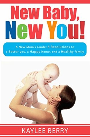Read New Baby, New You!: A New Mom's Guide: 8 Resolutions to a Better You, a Happy Home, and a Healthy Family - Kaylee Berry | ePub