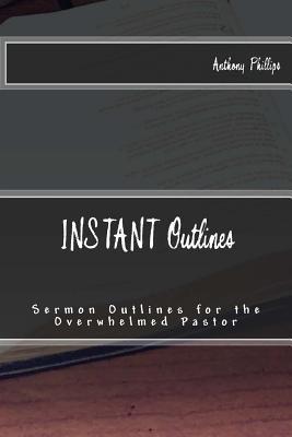 Full Download Instant Outlines: Sermon Outlines for the Overwhelmed Pastor - Anthony Phillips file in ePub