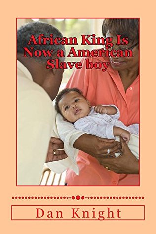 Read African King Is Now a American Slave boy (Freedom taken for granted can be lost forever Book 1) - Dan Edward Knight Sr. file in ePub