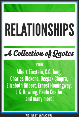 Read Online Relationships: A Collection Of Quotes From Albert Einstein, C.G. Jung, Charles Dickens, Deepak Chopra, Elizabeth Gilbert, Ernest Hemingway, J.K. Rowling, Paulo Coelho And Many More! - Sapiens Hub file in ePub