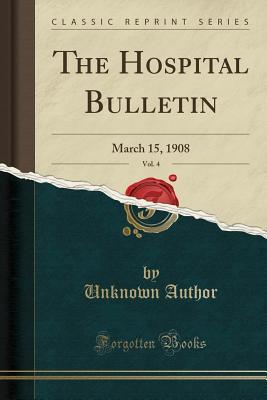 Download The Hospital Bulletin, Vol. 4: March 15, 1908 (Classic Reprint) - Unknown file in PDF