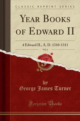 Full Download Year Books of Edward II, Vol. 6: 4 Edward II., A. D. 1310-1311 (Classic Reprint) - George James Turner file in ePub